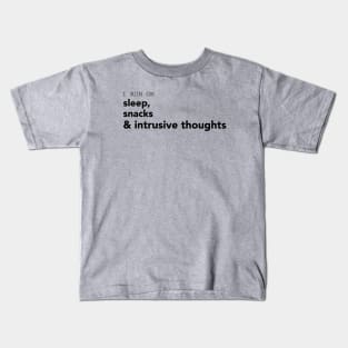 I run on sleep, snacks and intrusive thoughts. Kids T-Shirt